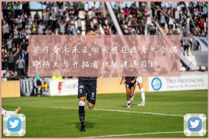 字母哥未来去向或将在选秀大会揭晓热火与开拓者积极追逐目标