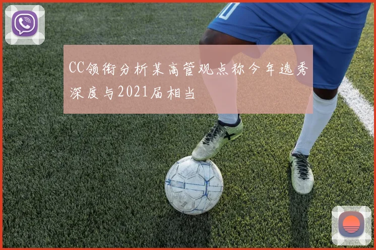CC领衔分析某高管观点称今年选秀深度与2021届相当