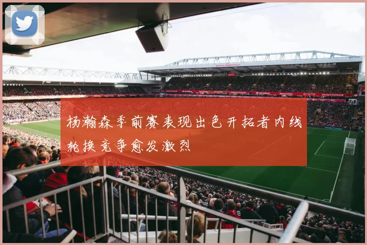 杨瀚森季前赛表现出色开拓者内线轮换竞争愈发激烈