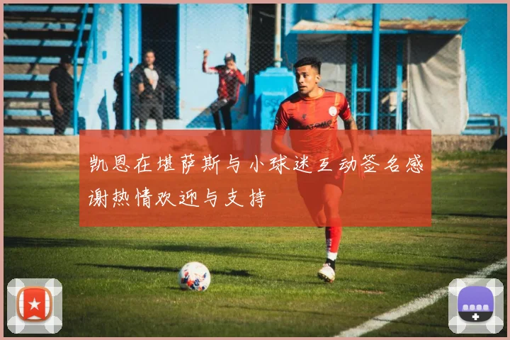 凯恩在堪萨斯与小球迷互动签名感谢热情欢迎与支持